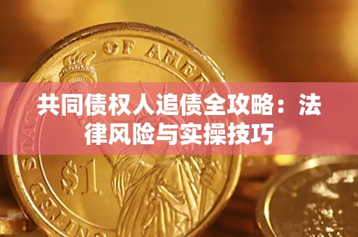 济南共同债权人追债全攻略：法律风险与实操技巧