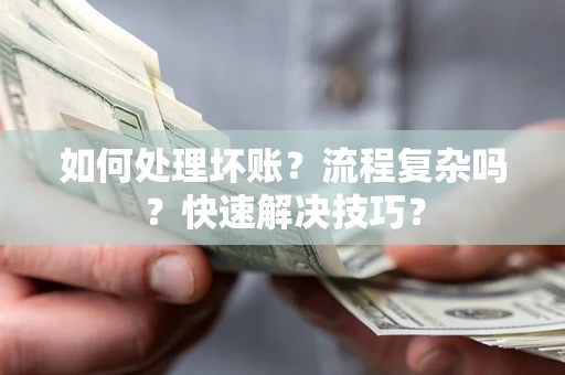 济南如何处理坏账？流程复杂吗？快速解决技巧？