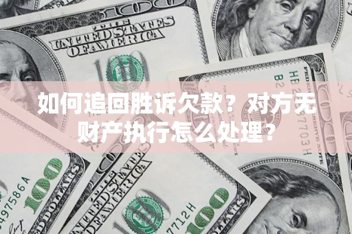 济南如何追回胜诉欠款？对方无财产执行怎么处理？