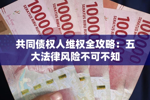 济南共同债权人维权全攻略：五大法律风险不可不知