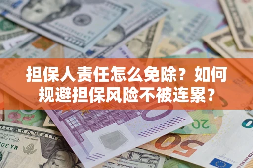 济南担保人责任怎么免除？如何规避担保风险不被连累？