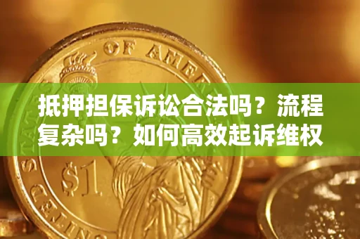 济南抵押担保诉讼合法吗？流程复杂吗？如何高效起诉维权？