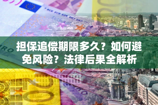 济南担保追偿期限多久？如何避免风险？法律后果全解析