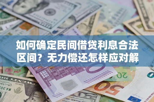 济南如何确定民间借贷利息合法区间？无力偿还怎样应对解决法门？