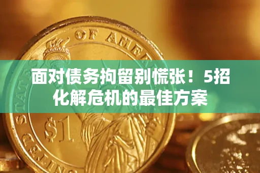 济南面对债务拘留别慌张！5招化解危机的最佳方案