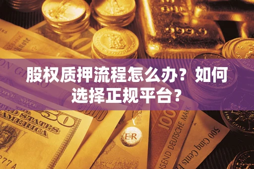 济南股权质押流程怎么办？如何选择正规平台？