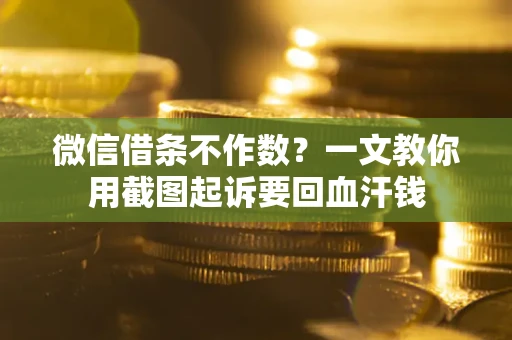 济南微信借条不作数？一文教你用截图起诉要回血汗钱