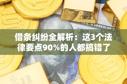 济南借条纠纷全解析：这3个法律要点90%的人都搞错了