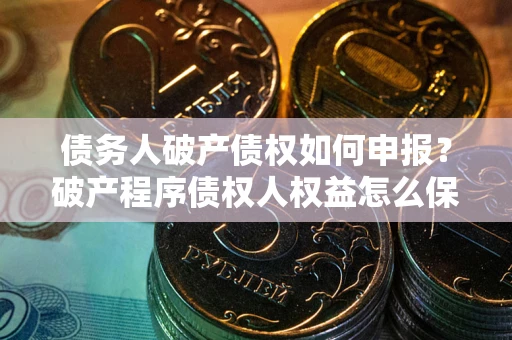 济南债务人破产债权如何申报？破产程序债权人权益怎么保障？