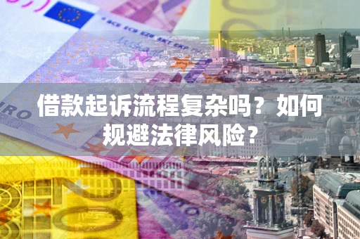 济南借款起诉流程复杂吗？如何规避法律风险？