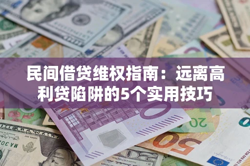 济南民间借贷维权指南：远离高利贷陷阱的5个实用技巧