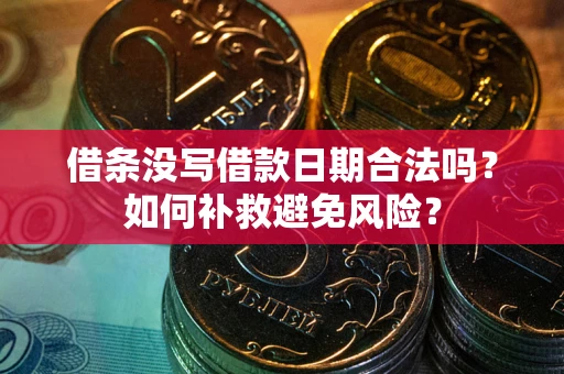 济南借条没写借款日期合法吗？如何补救避免风险？