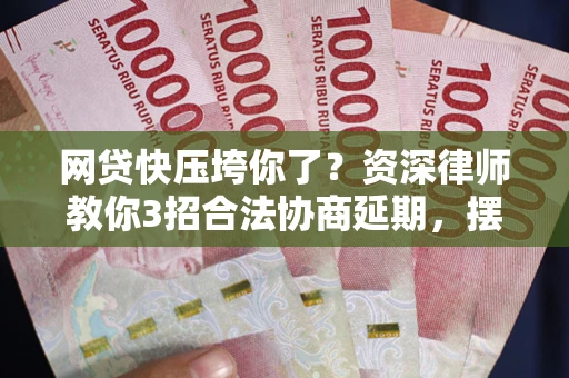 济南网贷快压垮你了？资深律师教你3招合法协商延期，摆脱暴力催收！