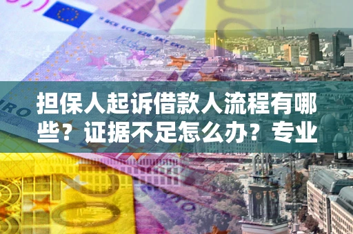 济南担保人起诉借款人流程有哪些？证据不足怎么办？专业律师解答
