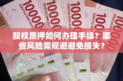 济南股权质押如何办理手续？哪些风险需规避避免损失？