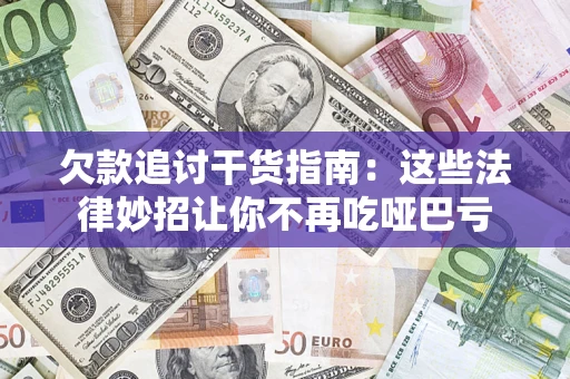 济南欠款追讨干货指南：这些法律妙招让你不再吃哑巴亏