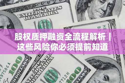 济南股权质押融资全流程解析｜这些风险你必须提前知道