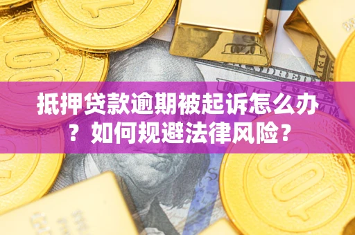 济南抵押贷款逾期被起诉怎么办？如何规避法律风险？