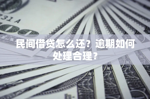 济南民间借贷怎么还？逾期如何处理合理？