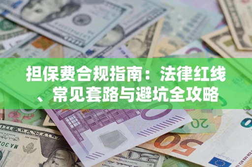 济南担保费合规指南：法律红线、常见套路与避坑全攻略