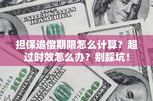 济南担保追偿期限怎么计算？超过时效怎么办？别踩坑！