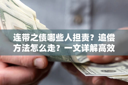 济南连带之债哪些人担责？追偿方法怎么走？一文详解高效维权流程