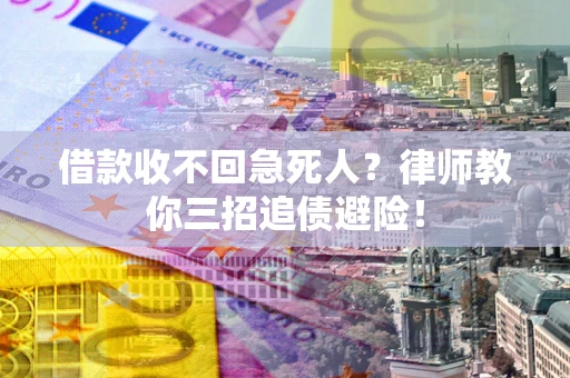 济南借款收不回急死人？律师教你三招追债避险！