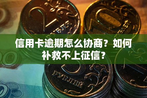 济南信用卡逾期怎么协商？如何补救不上征信？