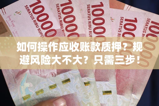 济南如何操作应收账款质押？规避风险大不大？只需三步！