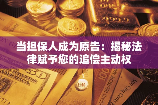 济南当担保人成为原告：揭秘法律赋予您的追偿主动权