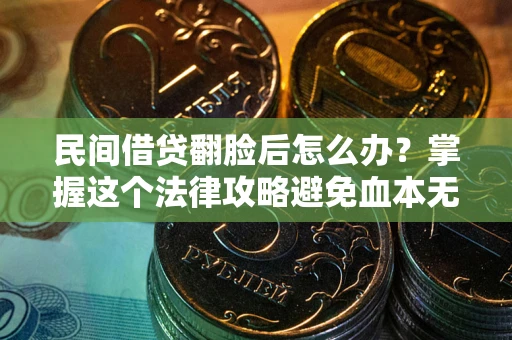 济南民间借贷翻脸后怎么办？掌握这个法律攻略避免血本无归