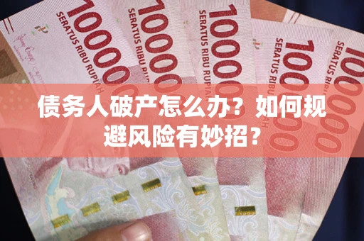 济南债务人破产怎么办？如何规避风险有妙招？