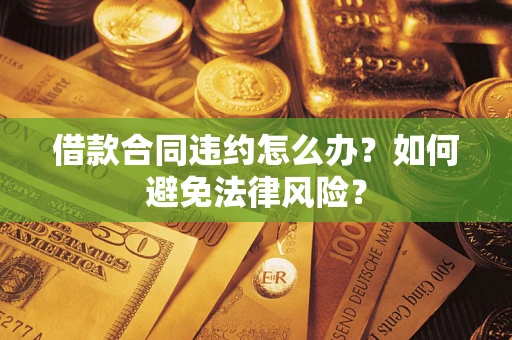 济南借款合同违约怎么办？如何避免法律风险？