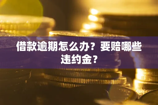 济南借款逾期怎么办？要赔哪些违约金？