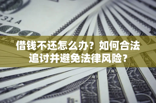 济南借钱不还怎么办？如何合法追讨并避免法律风险？