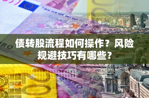 济南债转股流程如何操作？风险规避技巧有哪些？