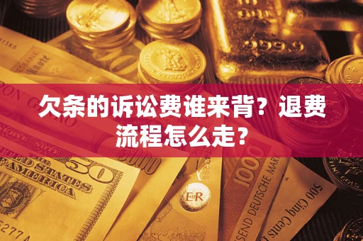 济南欠条的诉讼费谁来背？退费流程怎么走？