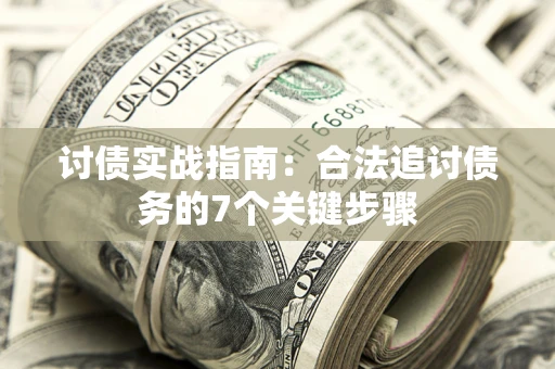 济南讨债实战指南：合法追讨债务的7个关键步骤