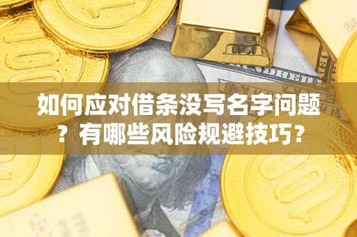 济南如何应对借条没写名字问题？有哪些风险规避技巧？