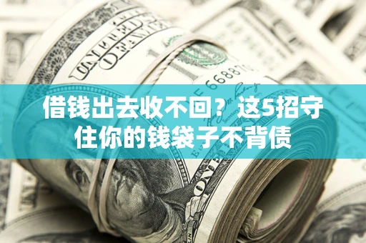 济南借钱出去收不回？这5招守住你的钱袋子不背债