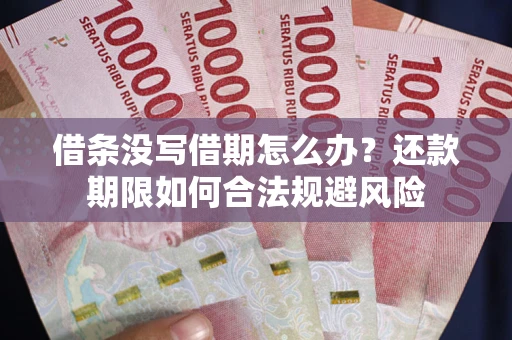 济南借条没写借期怎么办？还款期限如何合法规避风险