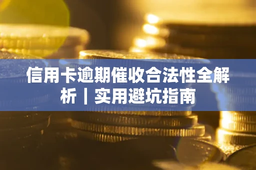 济南信用卡逾期催收合法性全解析｜实用避坑指南
