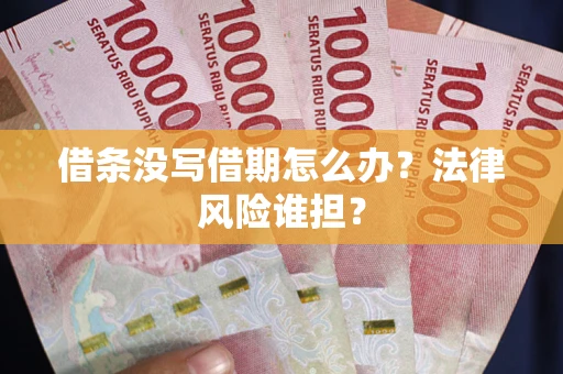 济南借条没写借期怎么办？法律风险谁担？